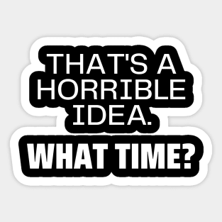 That's a horrible idea, what time Sticker